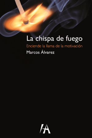 La chispa de fuego. Enciende la llama de la motivación